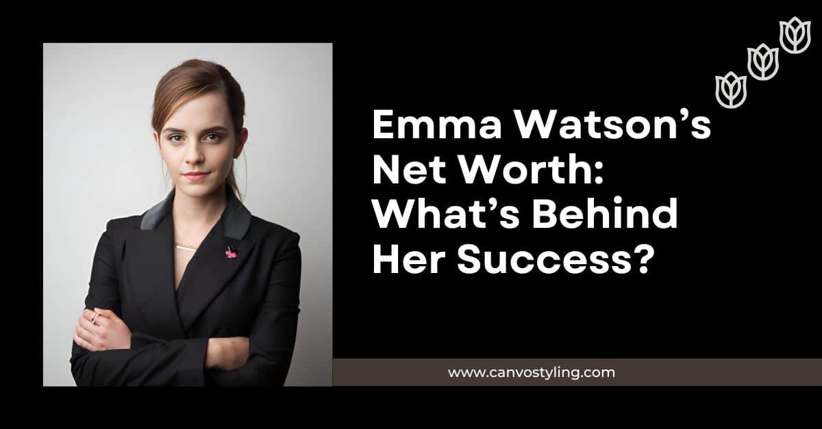 Emma Watson’s Net Worth What’s Behind Her Success