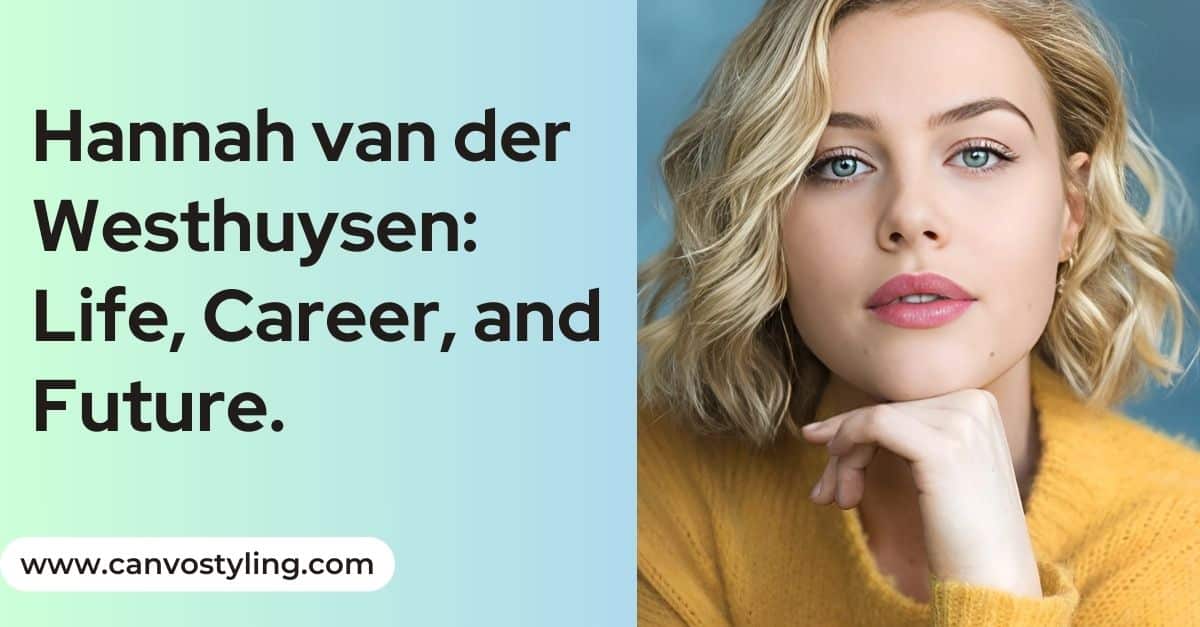 Hannah van der Westhuysen Life, Career, and Future.