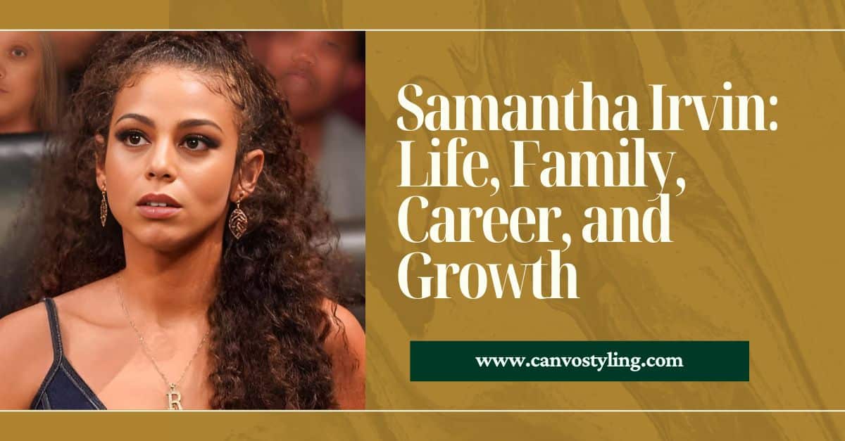 Samantha Irvin Life, Family, Career, and Growth